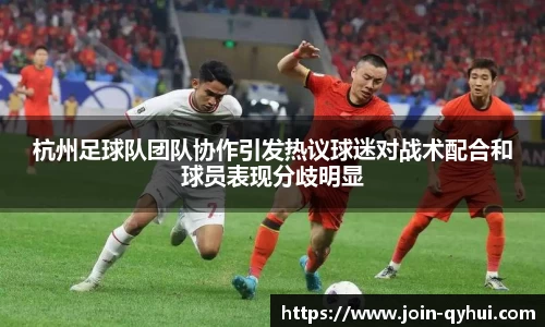杭州足球队团队协作引发热议球迷对战术配合和球员表现分歧明显