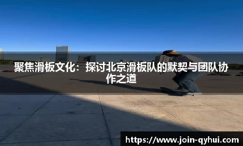 聚焦滑板文化：探讨北京滑板队的默契与团队协作之道