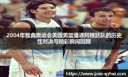 2004年雅典奥运会美国男篮遭遇阿根廷队的历史性对决与精彩瞬间回顾