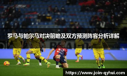 罗马与帕尔马对决前瞻及双方预测阵容分析详解